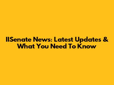IISenate News: Latest Updates & What You Need To Know