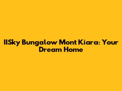 IISky Bungalow Mont Kiara: Your Dream Home