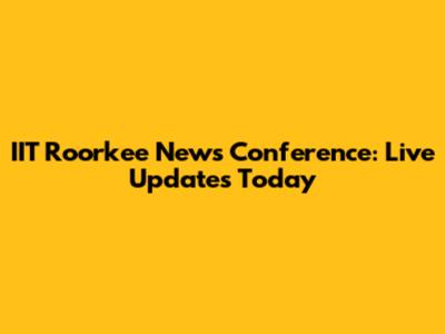 IIT Roorkee News Conference: Live Updates Today