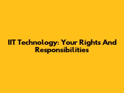 IIT Technology: Your Rights And Responsibilities