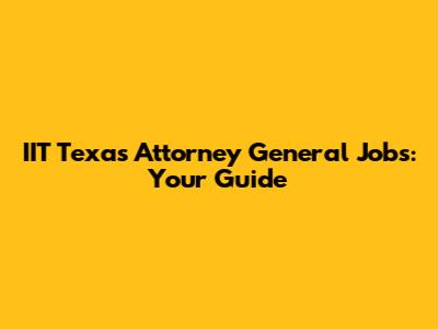 IIT Texas Attorney General Jobs: Your Guide