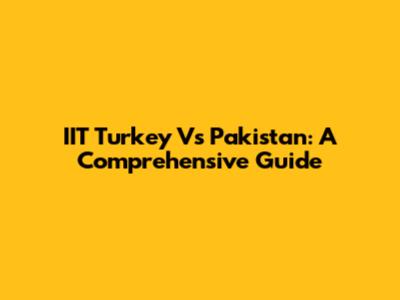IIT Turkey Vs Pakistan: A Comprehensive Guide