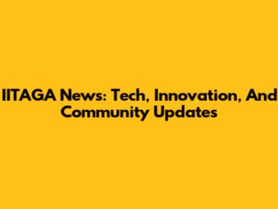 IITAGA News: Tech, Innovation, And Community Updates