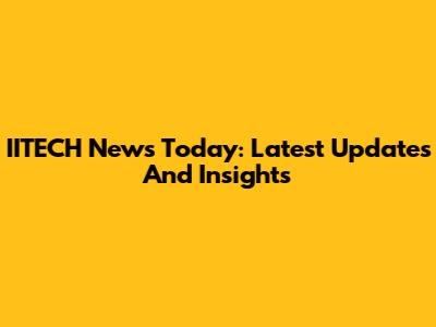 IITECH News Today: Latest Updates And Insights