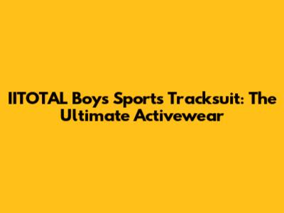 IITOTAL Boys' Sports Tracksuit: The Ultimate Activewear