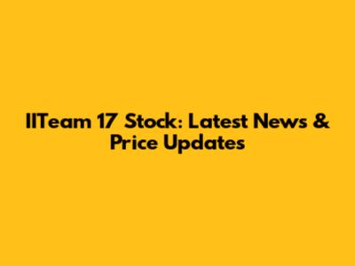 IITeam 17 Stock: Latest News & Price Updates