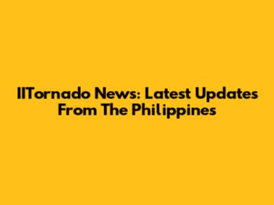 IITornado News: Latest Updates From The Philippines