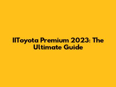 IIToyota Premium 2023: The Ultimate Guide