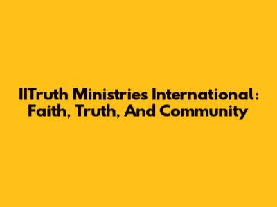 IITruth Ministries International: Faith, Truth, And Community
