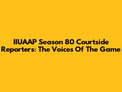 IIUAAP Season 80 Courtside Reporters: The Voices Of The Game