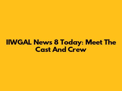 IIWGAL News 8 Today: Meet The Cast And Crew