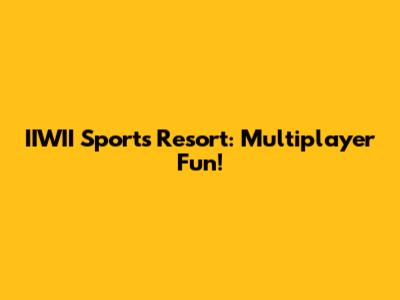 IIWII Sports Resort: Multiplayer Fun!