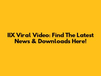 IIX Viral Video: Find The Latest News & Downloads Here!
