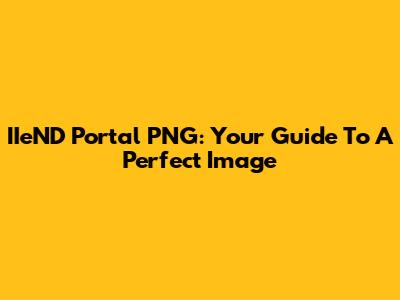 IIeND Portal PNG: Your Guide To A Perfect Image