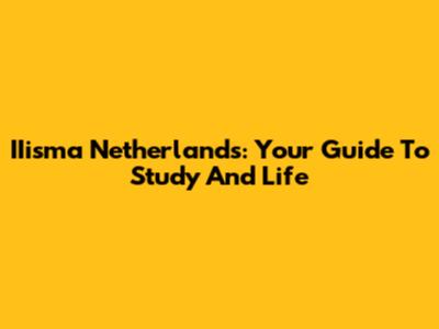 IIisma Netherlands: Your Guide To Study And Life