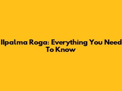IIpalma Roga: Everything You Need To Know
