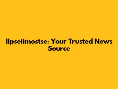 IIpseiimostse: Your Trusted News Source