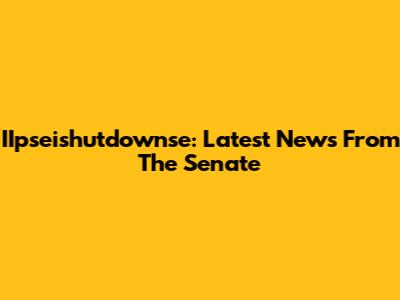 IIpseishutdownse: Latest News From The Senate