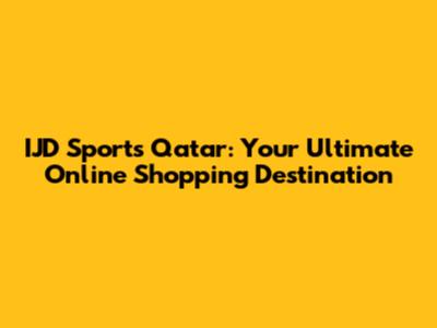 IJD Sports Qatar: Your Ultimate Online Shopping Destination