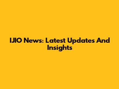 IJIO News: Latest Updates And Insights