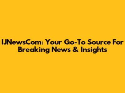 IJNewsCom: Your Go-To Source For Breaking News & Insights