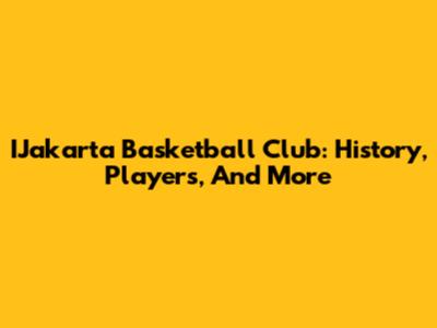 IJakarta Basketball Club: History, Players, And More