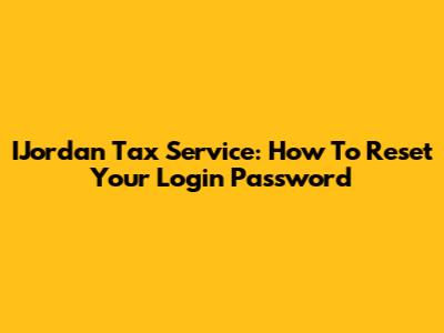 IJordan Tax Service: How To Reset Your Login Password