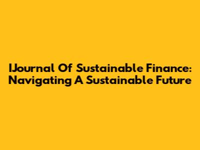IJournal Of Sustainable Finance: Navigating A Sustainable Future