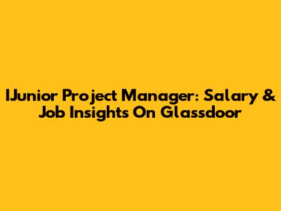 IJunior Project Manager: Salary & Job Insights On Glassdoor