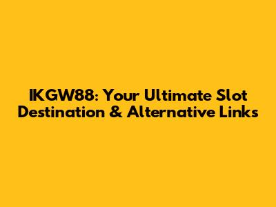 IKGW88: Your Ultimate Slot Destination & Alternative Links