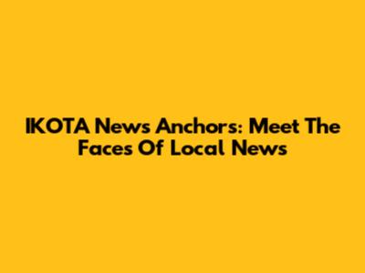 IKOTA News Anchors: Meet The Faces Of Local News