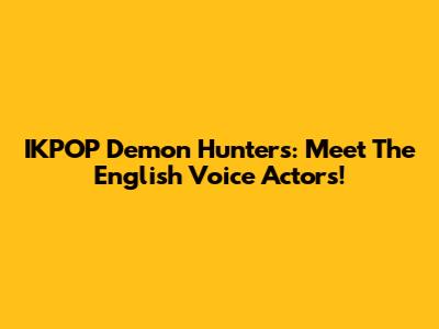 IKPOP Demon Hunters: Meet The English Voice Actors!