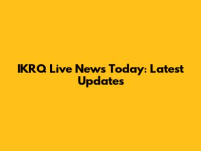 IKRQ Live News Today: Latest Updates