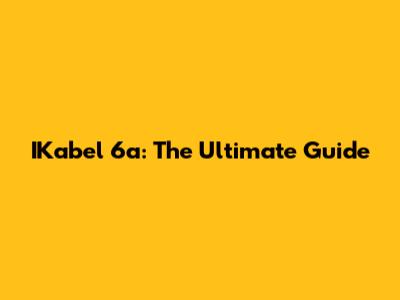 IKabel 6a: The Ultimate Guide