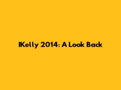 IKelly 2014: A Look Back