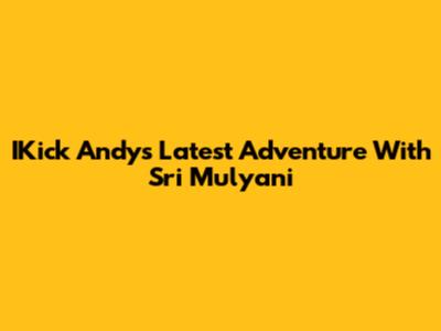 IKick Andy's Latest Adventure With Sri Mulyani