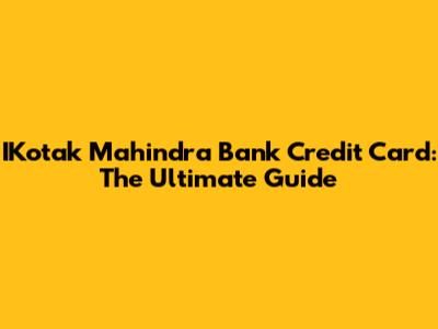 IKotak Mahindra Bank Credit Card: The Ultimate Guide