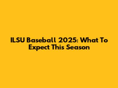 ILSU Baseball 2025: What To Expect This Season