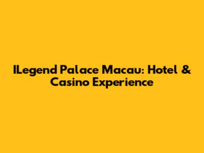 ILegend Palace Macau: Hotel & Casino Experience
