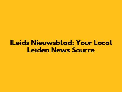 ILeids Nieuwsblad: Your Local Leiden News Source