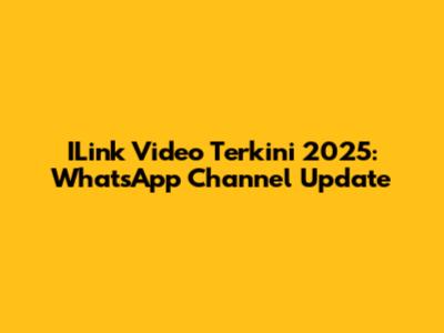 ILink Video Terkini 2025: WhatsApp Channel Update