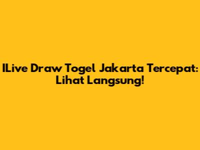 ILive Draw Togel Jakarta Tercepat: Lihat Langsung!