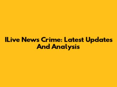 ILive News Crime: Latest Updates And Analysis