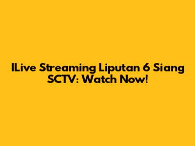 ILive Streaming Liputan 6 Siang SCTV: Watch Now!