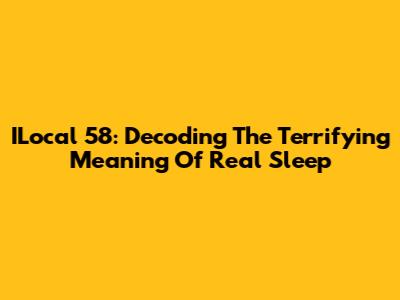 ILocal 58: Decoding The Terrifying Meaning Of Real Sleep