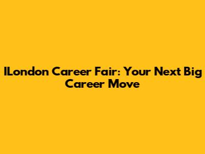 ILondon Career Fair: Your Next Big Career Move