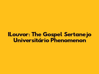 ILouvor: The Gospel Sertanejo Universitário Phenomenon