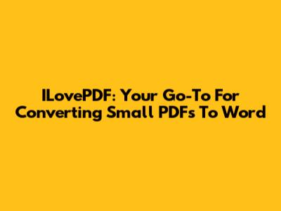 ILovePDF: Your Go-To For Converting Small PDFs To Word