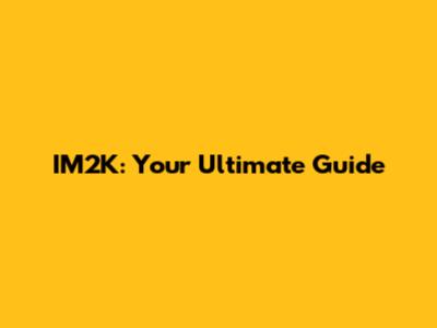 IM2K: Your Ultimate Guide