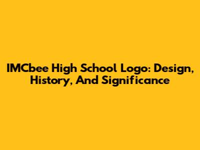 IMCbee High School Logo: Design, History, And Significance